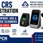 BIS CRS Registration for Fingerprint, Iris & Barcode Scanners in India: IS 13252 and the Complete Compliance Proces