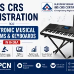 BIS CRS Registration for Electronic Musical Systems & Keyboards in India: IS 616:2017 and the Complete Compliance P