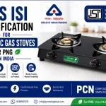 BIS ISI Certification for Domestic Gas Stoves for PNG in India: IS 17153:2019 and the Complete Licensing Process